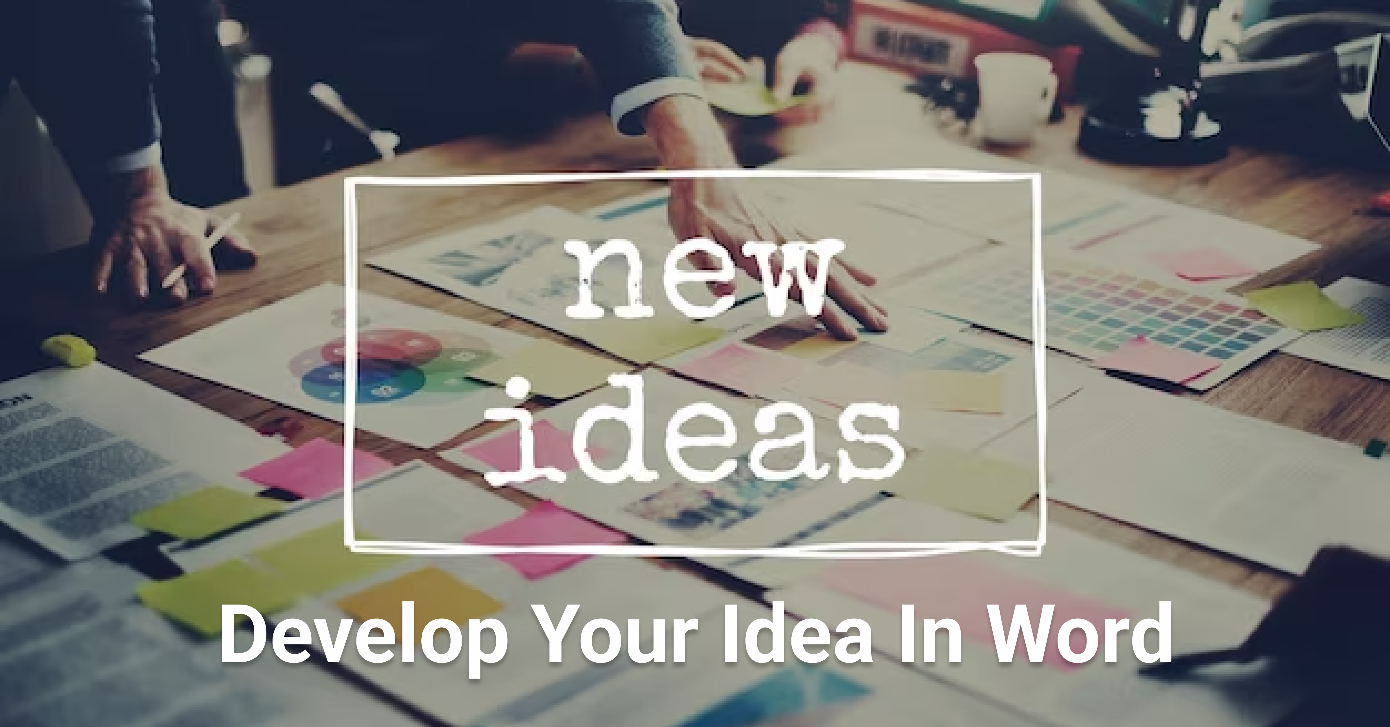 Develop Your Idea In Word